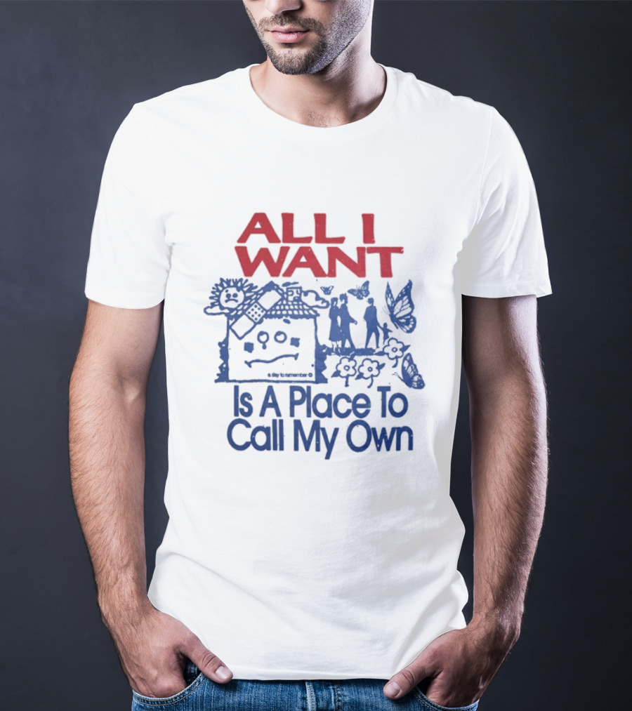 All I Want Is A Place To Call My Own Keep Your Hopes Up High And Your Head Down Low A Day To Remember T-Shirt