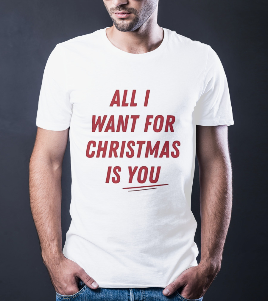 All I Want For Christmas Is You Holiday Message T-Shirt