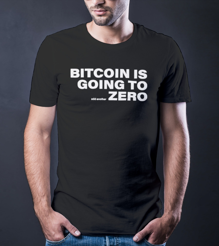 Bitcoin Is Going To Zero Add Another T-Shirt