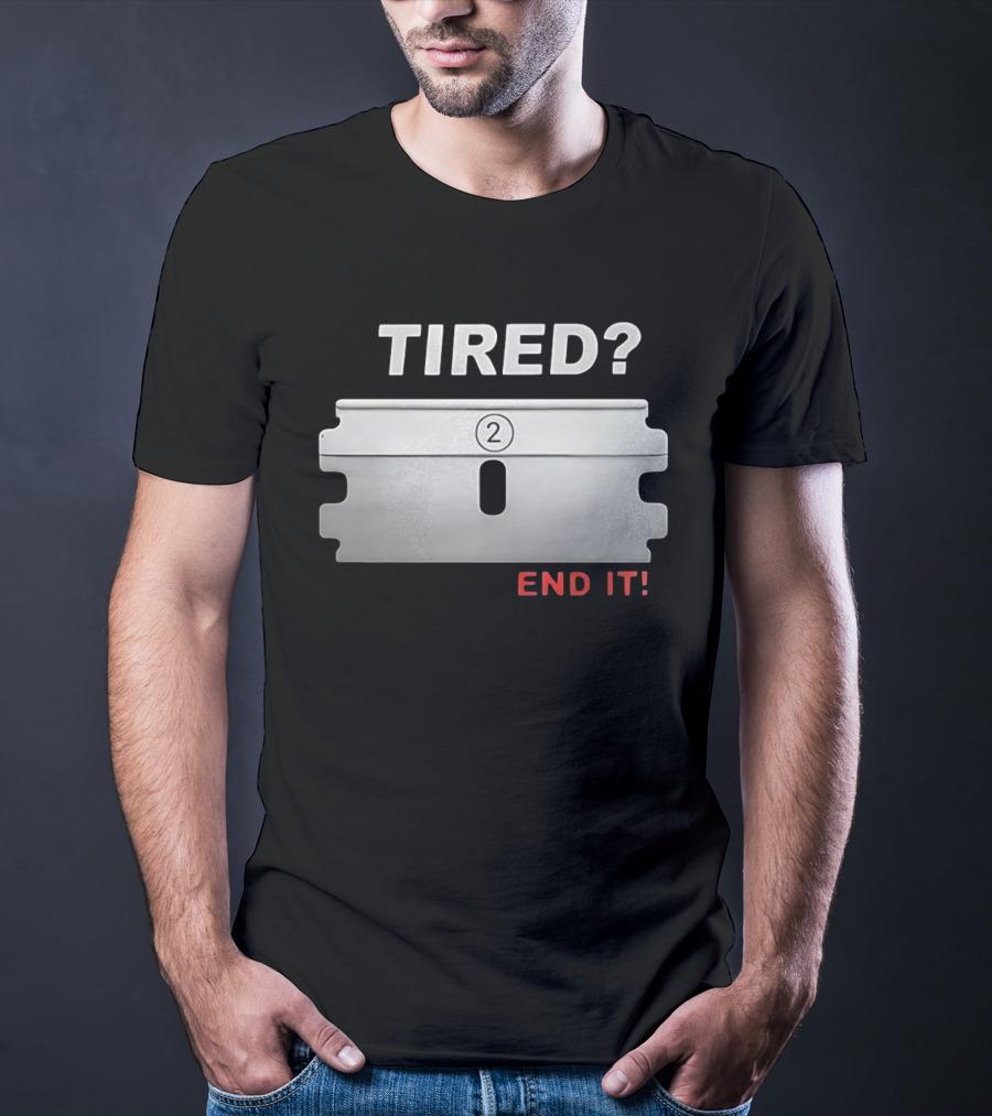 TIRED End It Razor Blade Symbolic Message T-Shirt