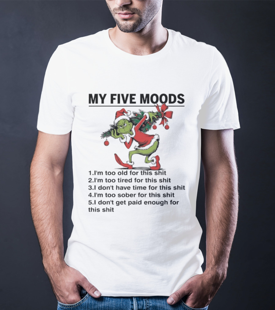 Grinch My Five Moods I'm Too Old Tired Don't Have Time Sober Don't Get Paid Enough T-Shirt