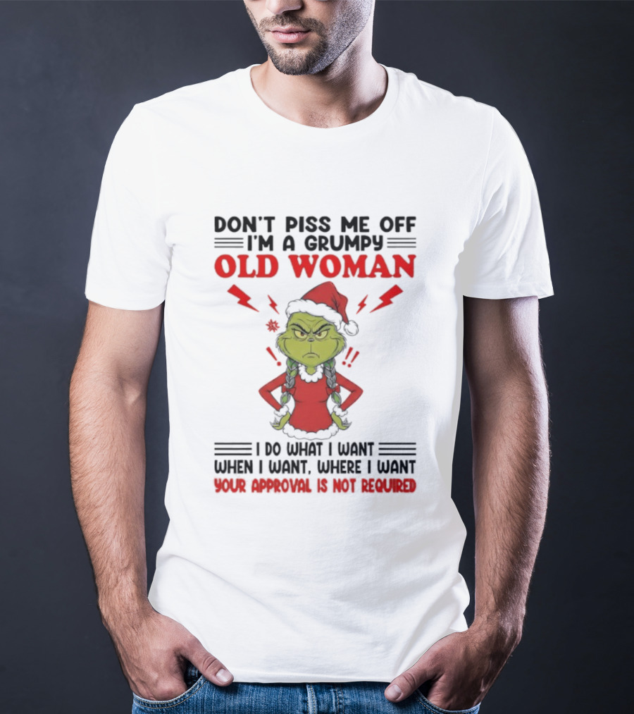 Grinch Christmas Don't Piss Me Off I'm A Grumpy Old Woman Your Approval Is Not Required T-Shirt
