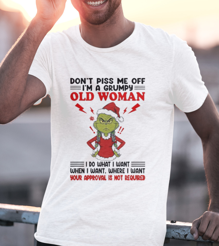 Grinch Christmas Don't Piss Me Off I'm A Grumpy Old Woman Your Approval Is Not Required T-Shirt