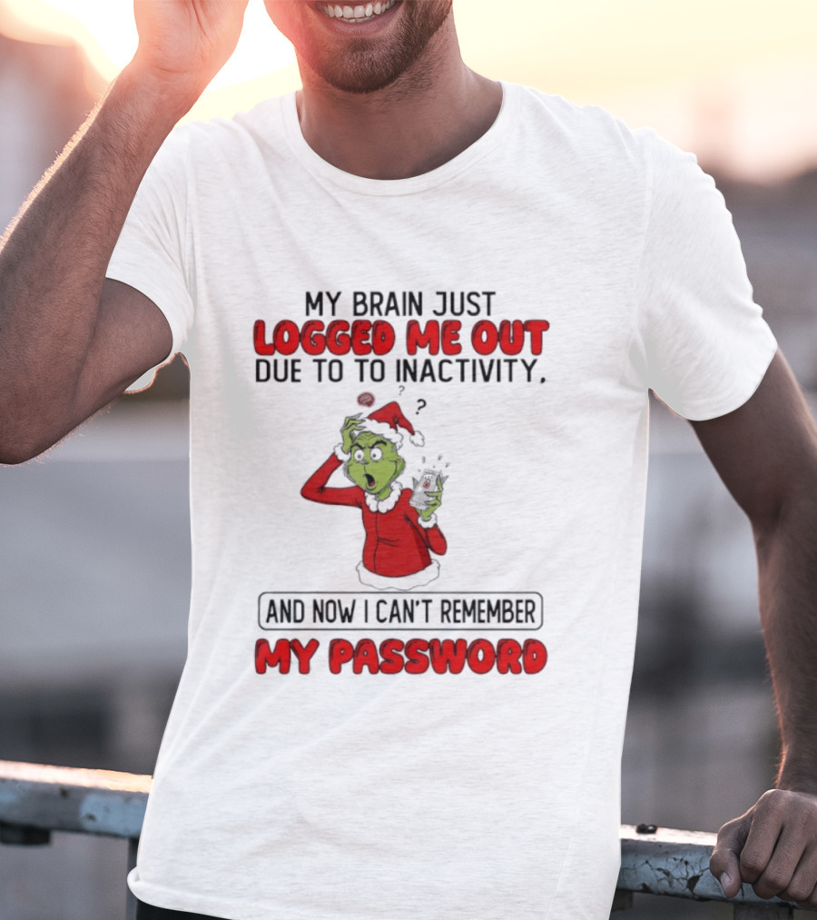 Grinch Logged Me Out Due To Inactivity Can't Remember My Password T-Shirt