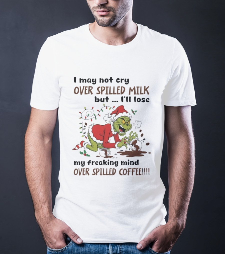 Grinch Santa Suit Lose Mind Over Spilled Coffee Christmas Quote T-Shirt