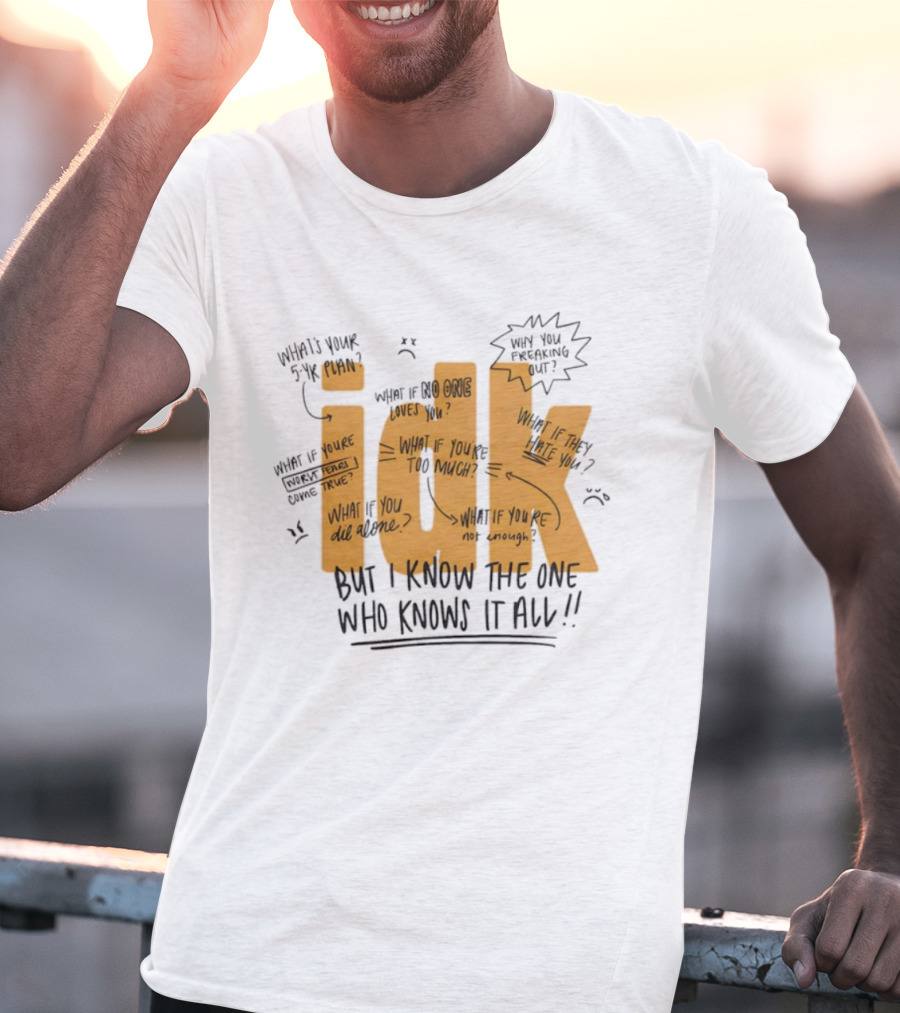 IDK But I Know The One Who Knows It All What If You're Not Enough T-Shirt