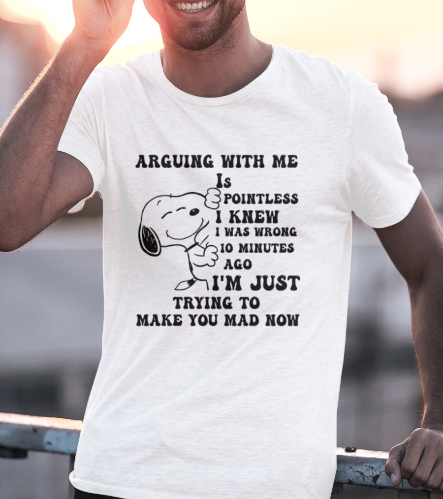 Snoopy Arguing With Me Is Pointless I Knew I Was Wrong 10 Minutes Ago I'm Just Trying To Make You Mad Now T-Shirt