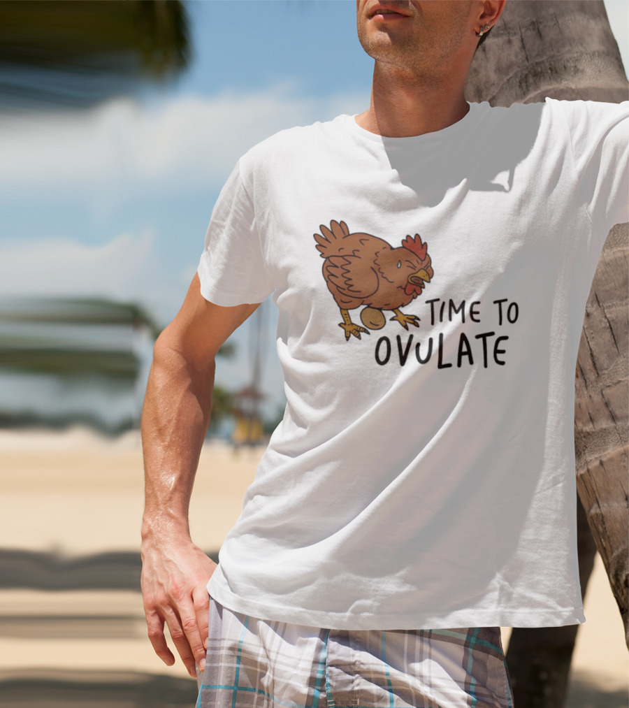 Time To Ovulate Chicken Humor With Egg T-Shirt