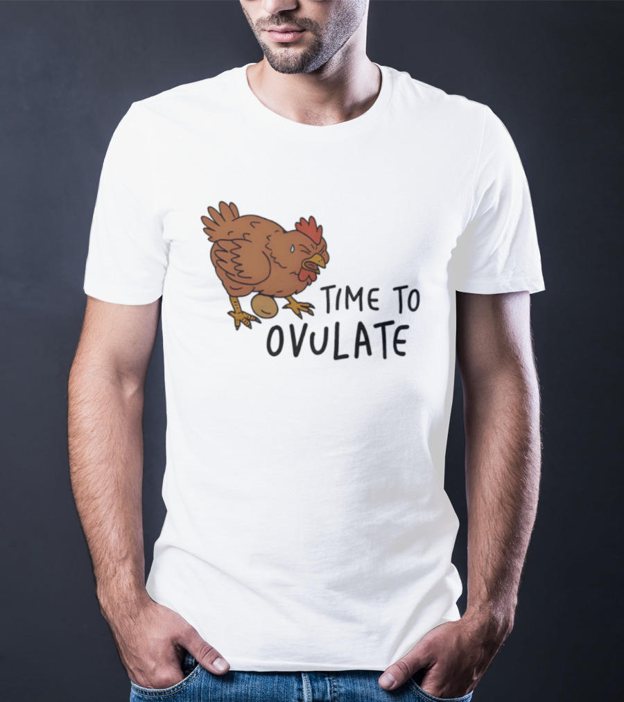 Time To Ovulate Chicken Humor With Egg T-Shirt