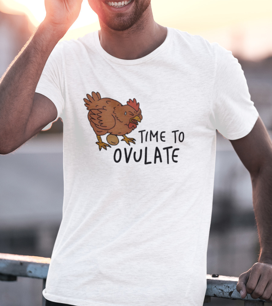 Time To Ovulate Chicken Humor With Egg T-Shirt