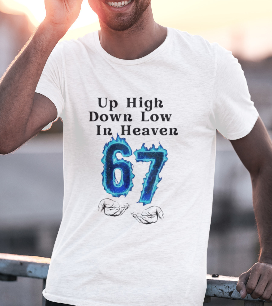 Up High Down Low In Heaven 67 Hands Meme 6 7 Six Seven Funny T-Shirt