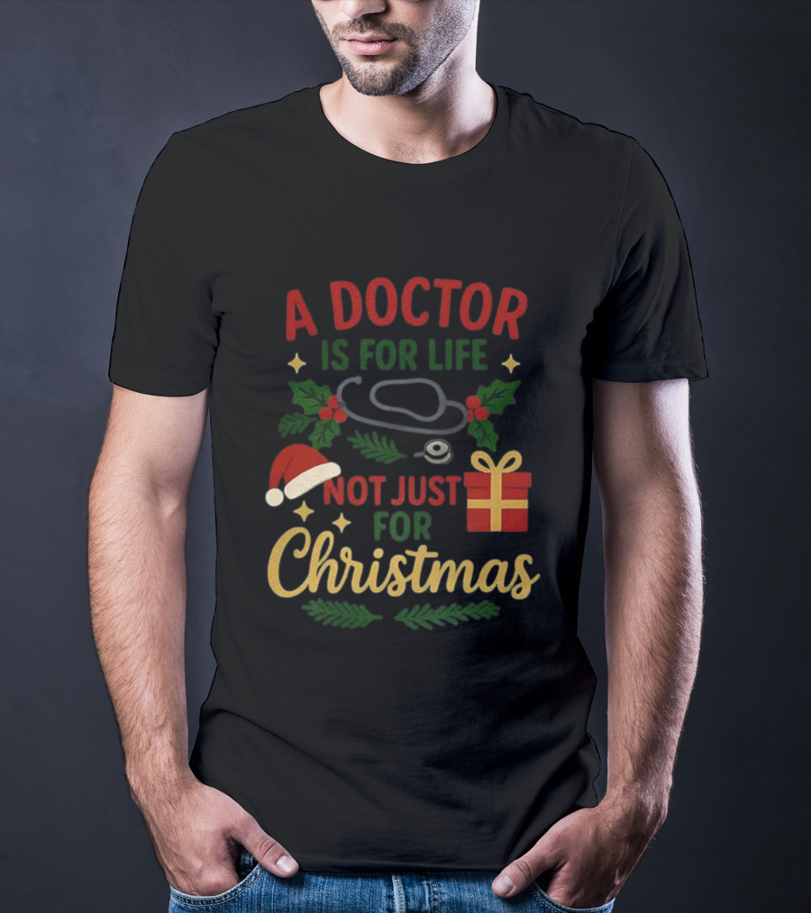 A Doctor Is For Life Not Just For Christmas Stethoscope Gift And Holly Santa Hat T-Shirt