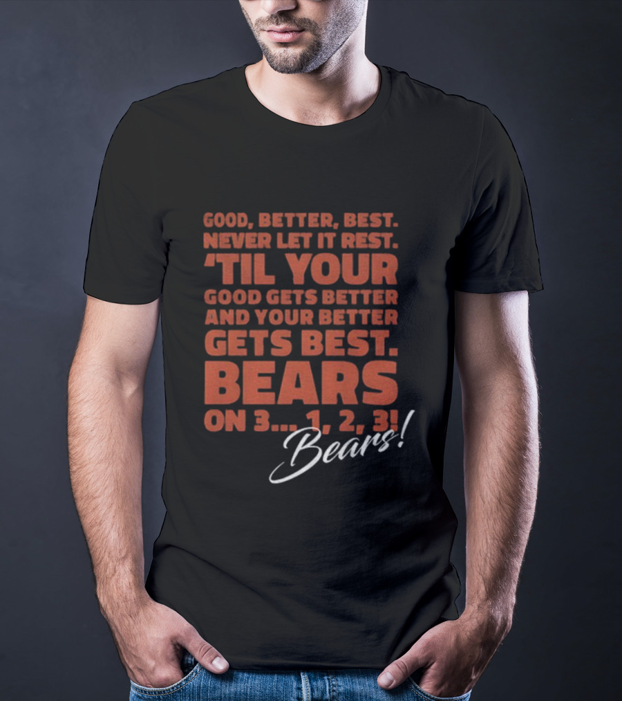 Chicago Bears NFL Good Better Best Never Let It Rest 'Til Your Good Gets Better Bears On 3 1 2 3 T-Shirt
