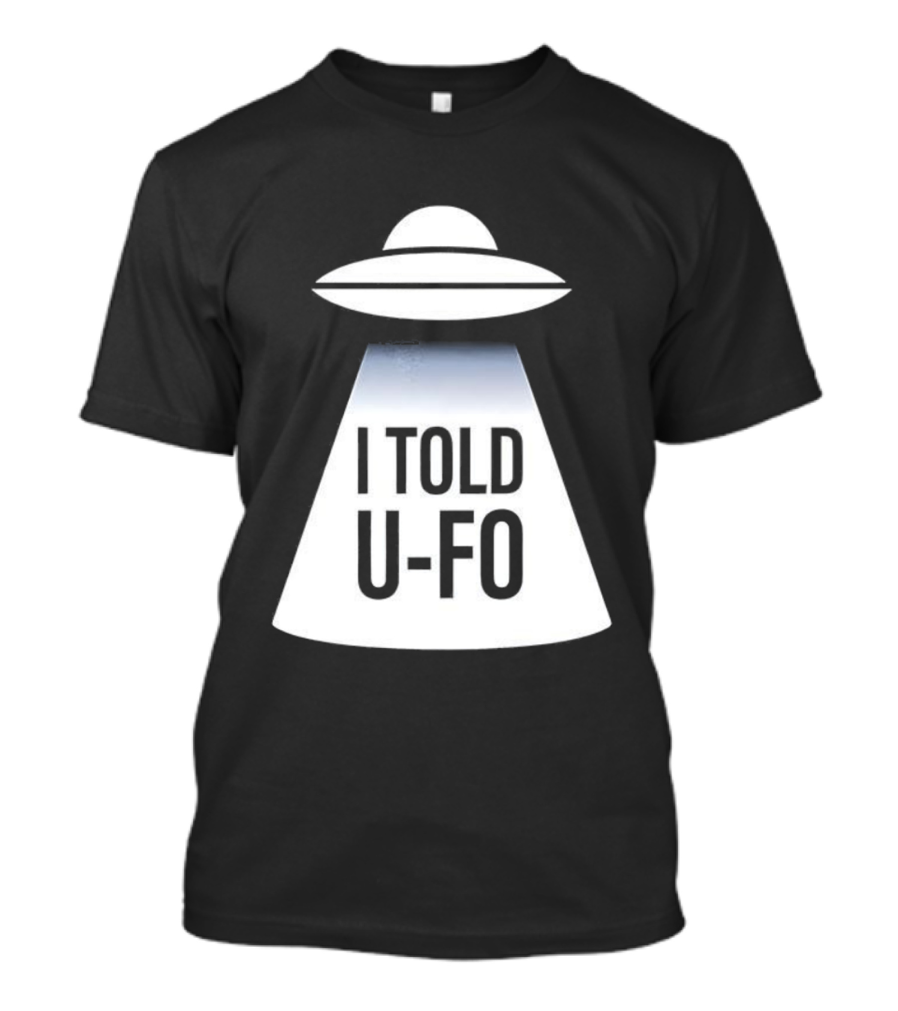 UFO Abduction Humor UFO I Told UFO T-Shirt