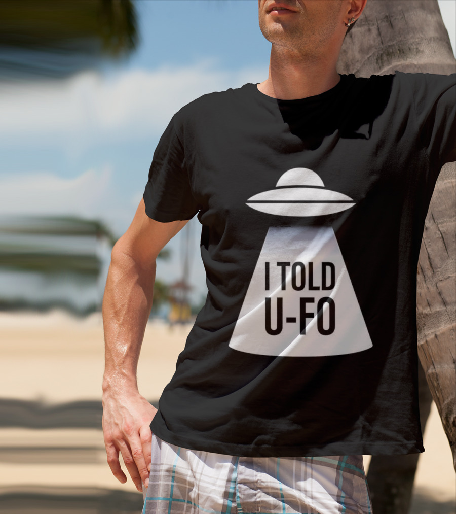 UFO Abduction Humor UFO I Told UFO T-Shirt