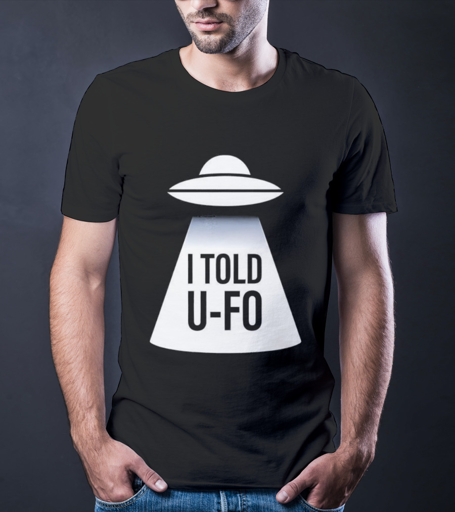 UFO Abduction Humor UFO I Told UFO T-Shirt