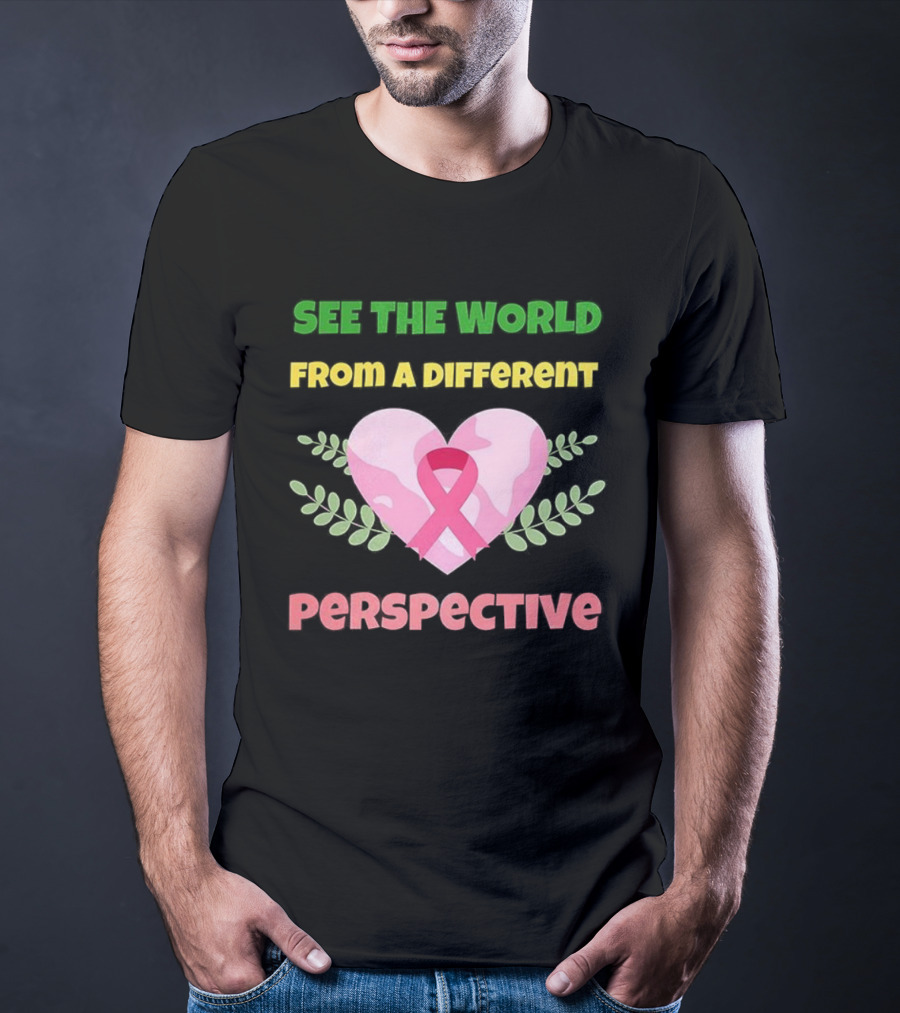 See The World From A Different Perspective Heart And Pink Ribbon T-Shirt
