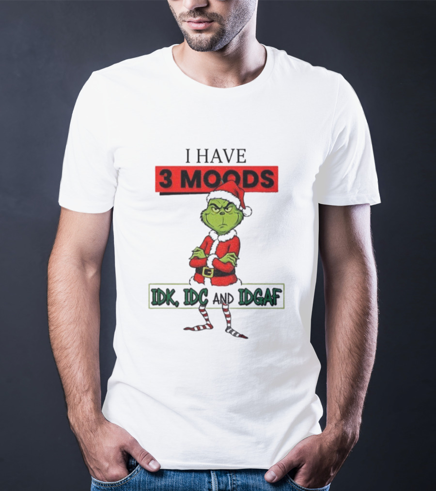 Grinch I Have 3 Moods IDK IDC IDGAF Christmas T-Shirt