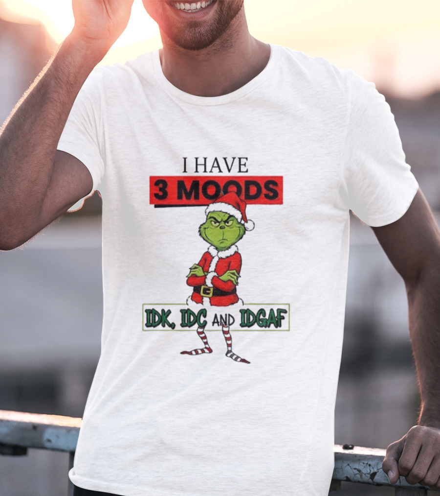 Grinch I Have 3 Moods IDK IDC IDGAF Christmas T-Shirt