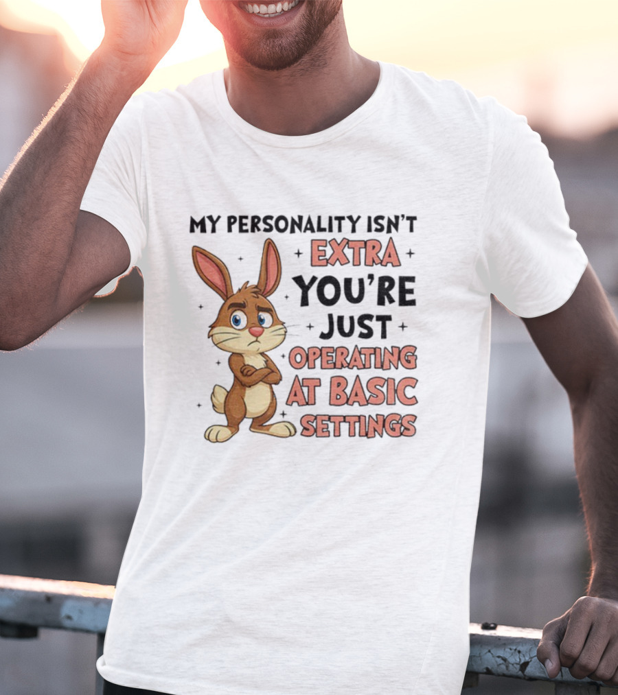 Rabbit My Personality Isn’t Extra You’re Just Operating At Basic Settings T-Shirt