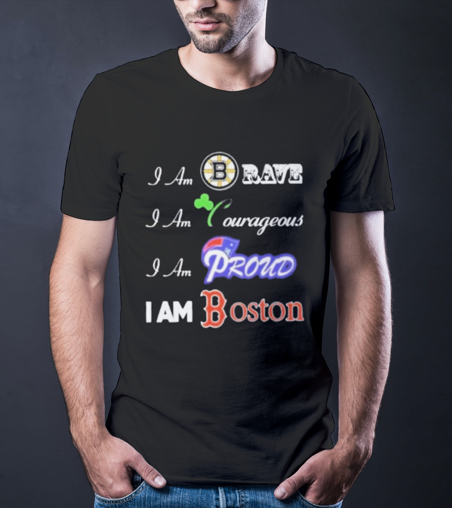 I Am Brave Bruins Courageous Celtics Proud Patriots I Am Boston Red Sox T-Shirt