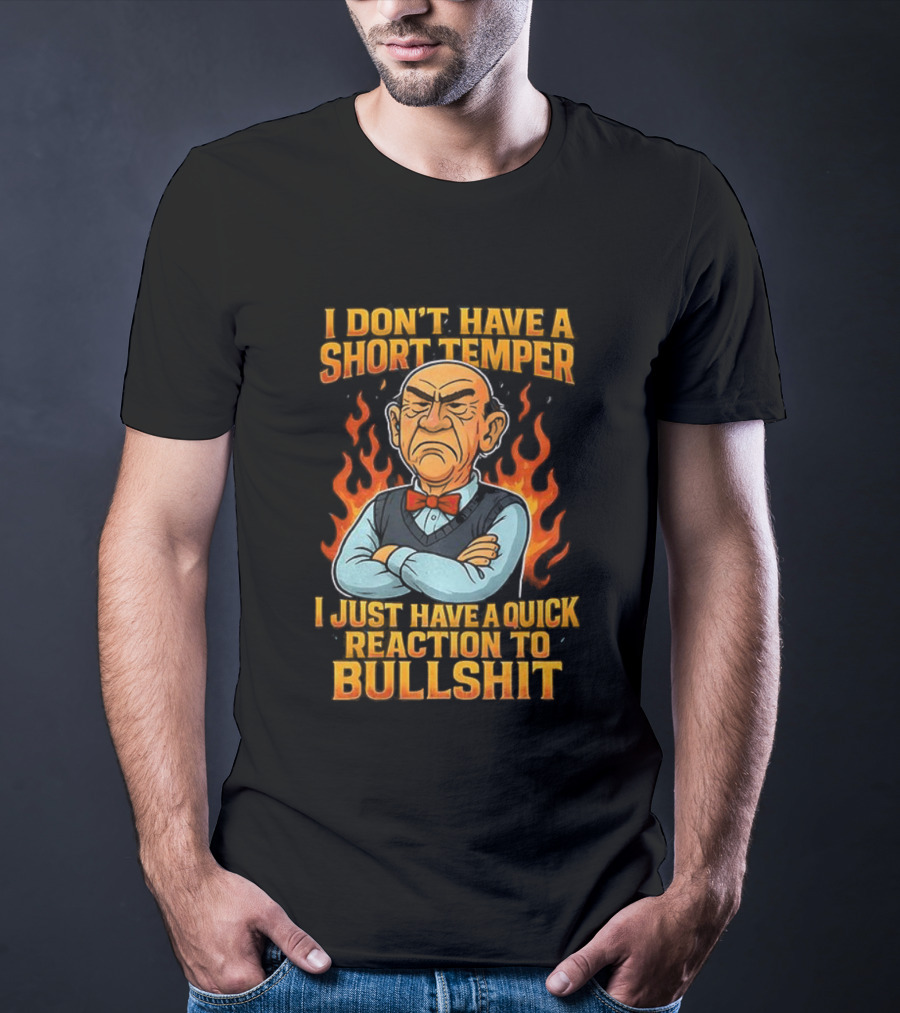 I Don’t Have A Short Temper Ole Man Quick Reaction To Bullshit T-Shirt
