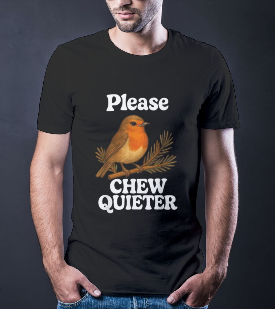 Please Chew Quieter Bird Robin Twig Expression T-Shirt