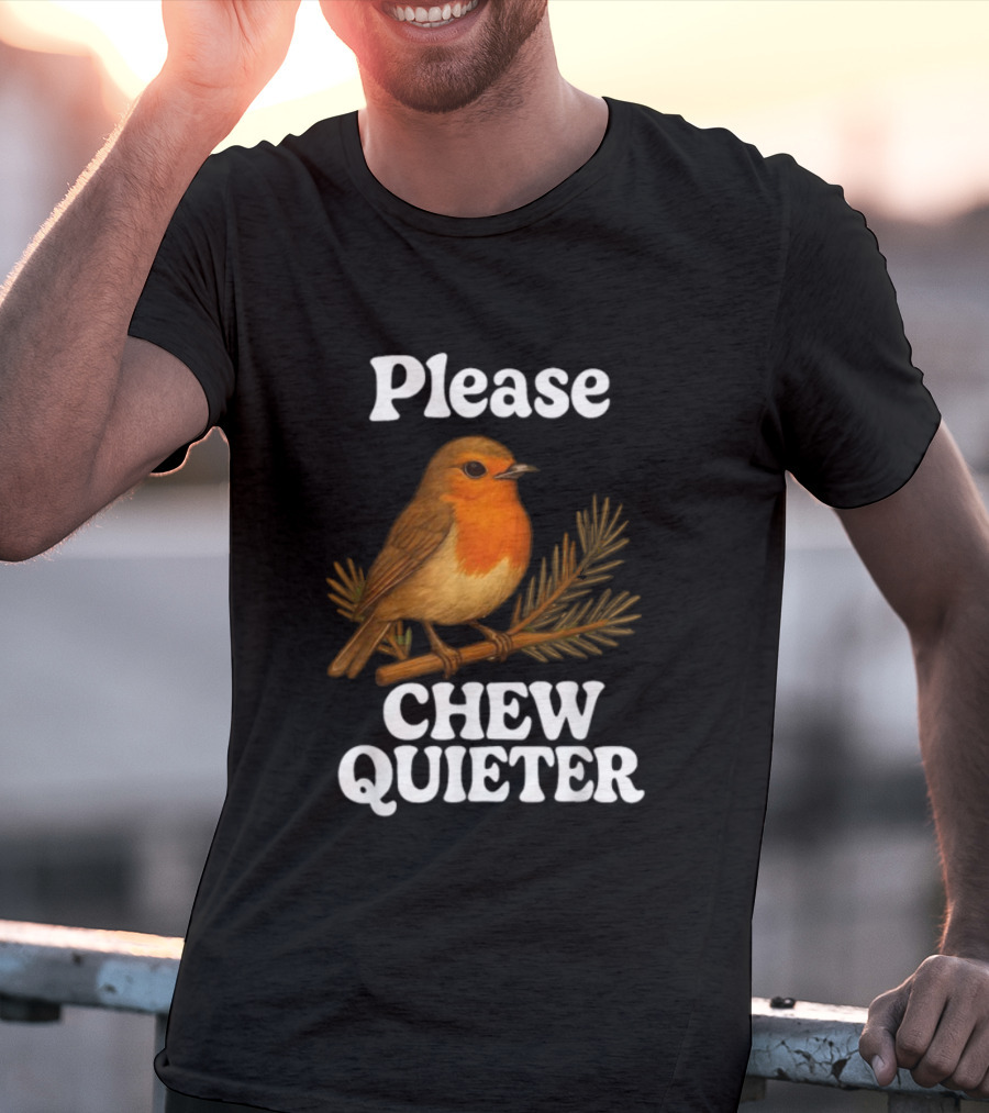 Please Chew Quieter Bird Robin Twig Expression T-Shirt