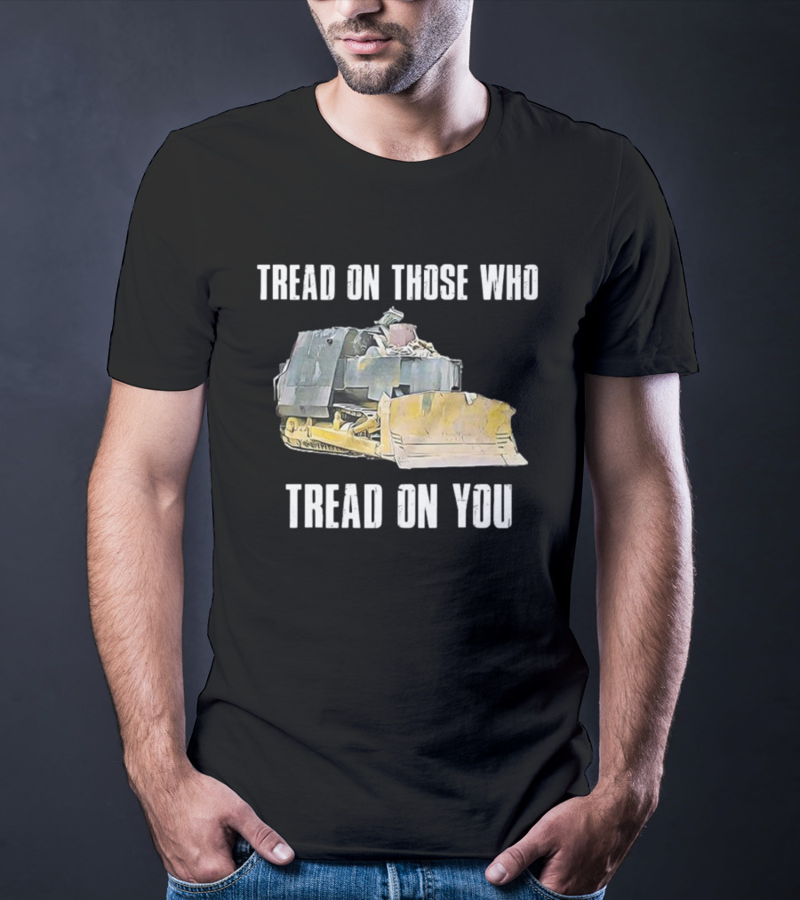 Tread On Those Who Tread On You Bulldozer Illustration T-Shirt