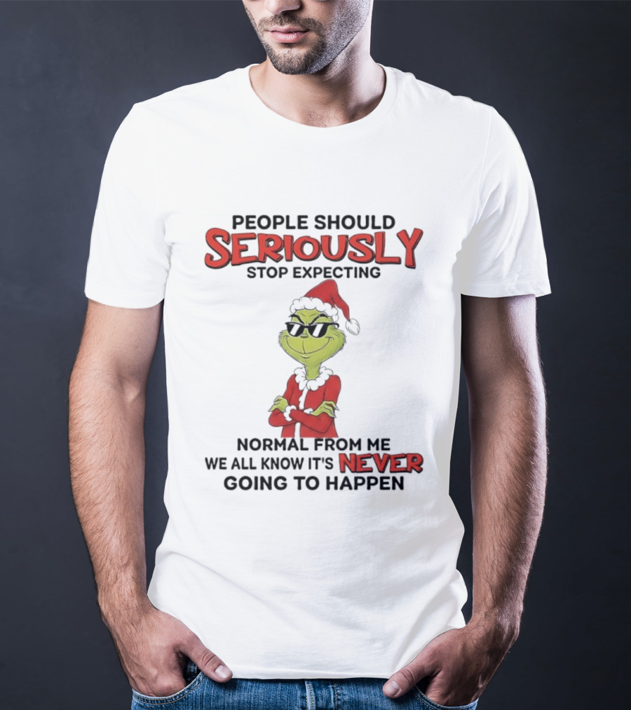 Grinch People Should Seriously Stop Expecting Normal From Me We All Know It’s Never Going To Happen T-Shirt