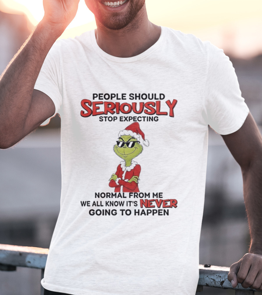Grinch People Should Seriously Stop Expecting Normal From Me We All Know It’s Never Going To Happen T-Shirt