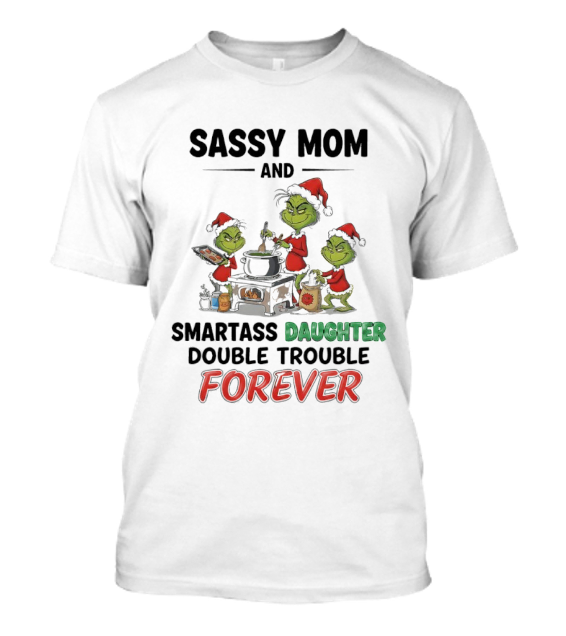 Sassy Mom Grinch And Smartass Daughter Double Trouble Forever T-Shirt