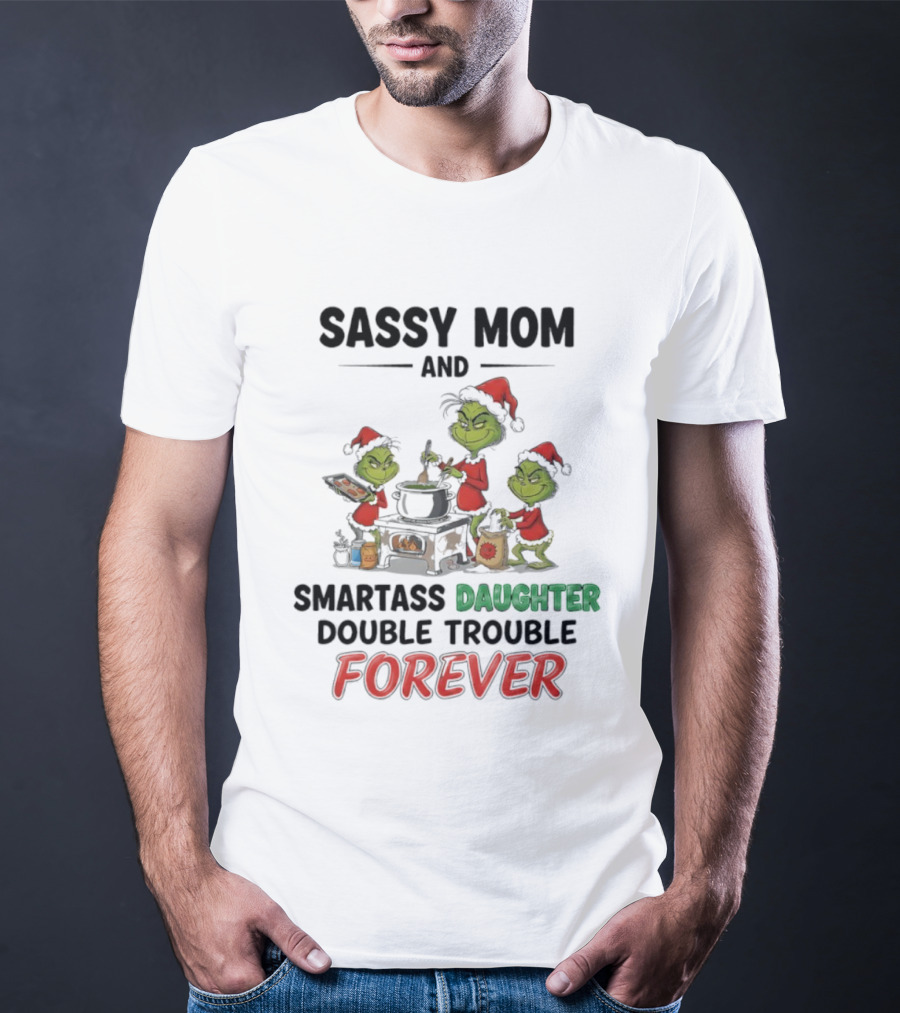 Sassy Mom Grinch And Smartass Daughter Double Trouble Forever T-Shirt