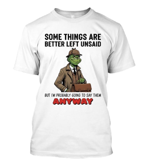 Grinch Some Things Are Better Left Unsaid But I’m Probably Going To Say Them Anyway Detective Style T-Shirt