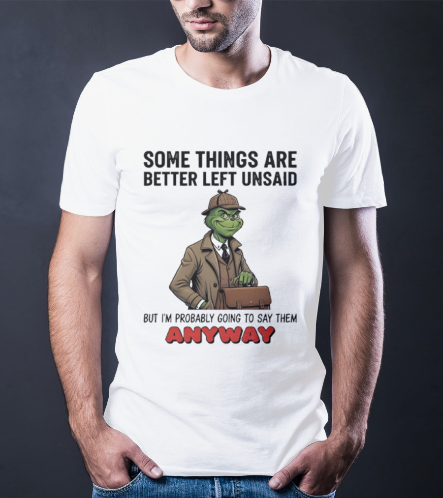 Grinch Some Things Are Better Left Unsaid But I’m Probably Going To Say Them Anyway Detective Style T-Shirt