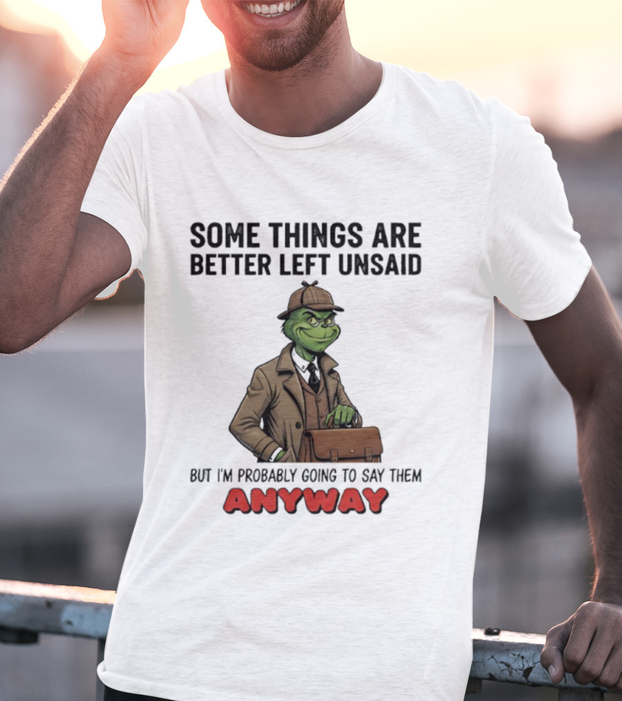 Grinch Some Things Are Better Left Unsaid But I’m Probably Going To Say Them Anyway Detective Style T-Shirt