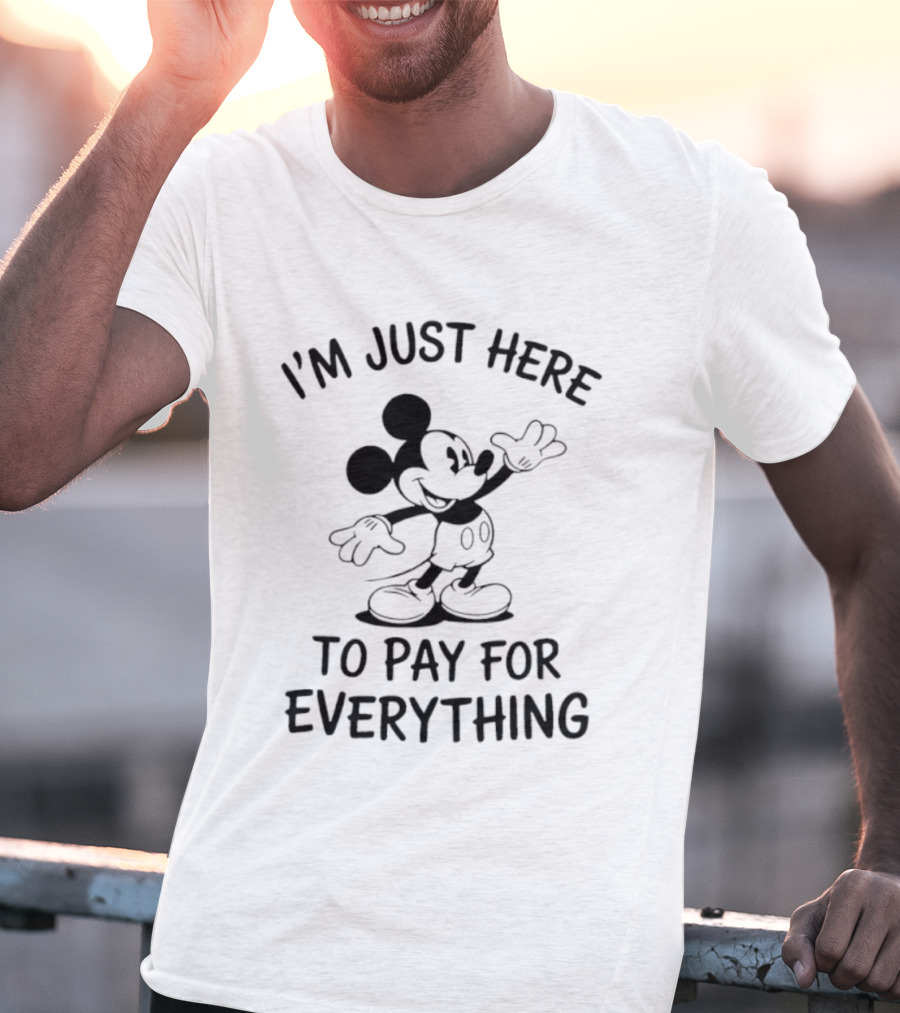 I'm Just Here To Pay For Everything Disney Mickey T-Shirt