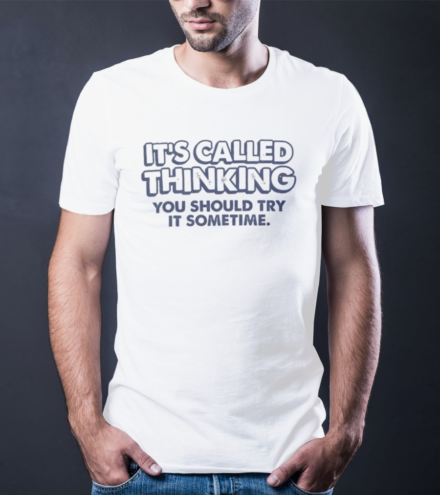 It's Called Thinking You Should Try It Sometime T-Shirt