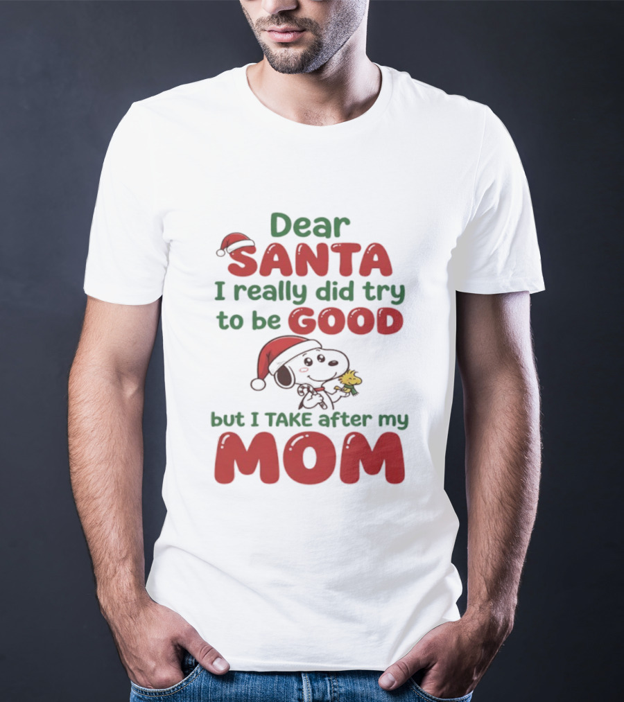 Snoopy Dear Santa I Really Did Try To Be Good But I Take After My Mom T-Shirt