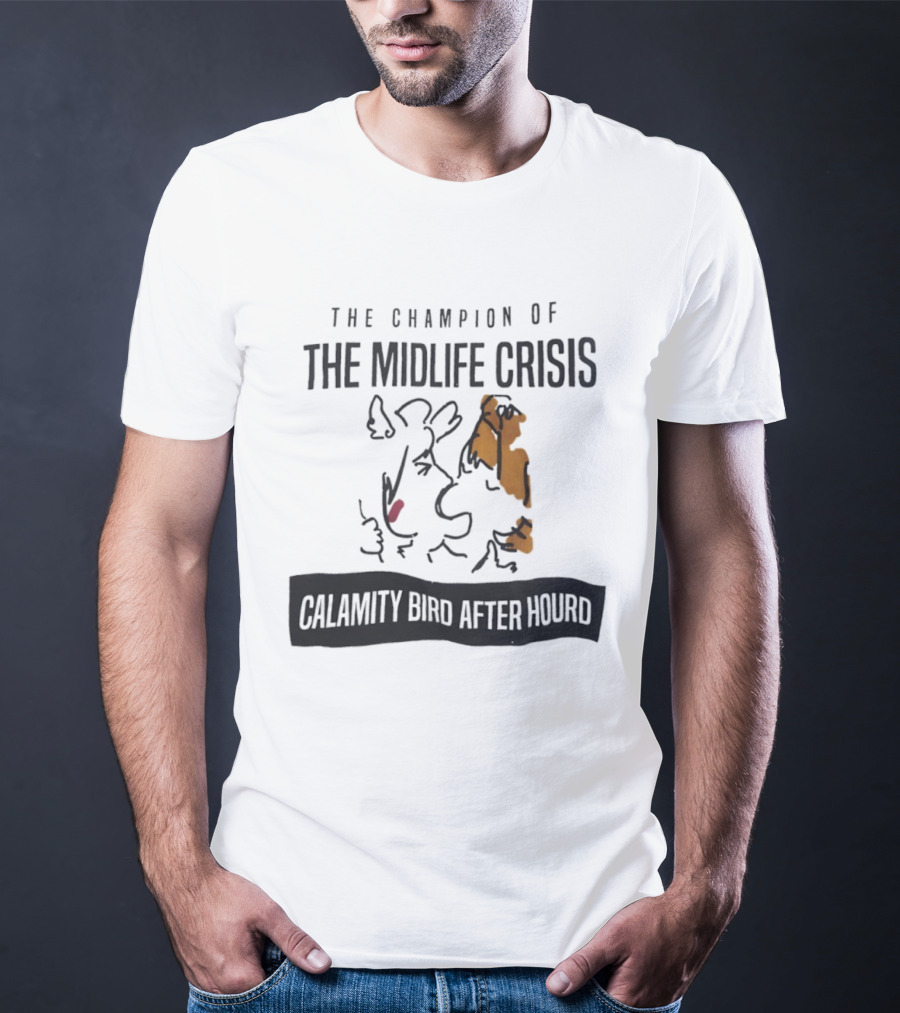 The Champion Of The Midlife Crisis Calamity Bird After Hour T-Shirt
