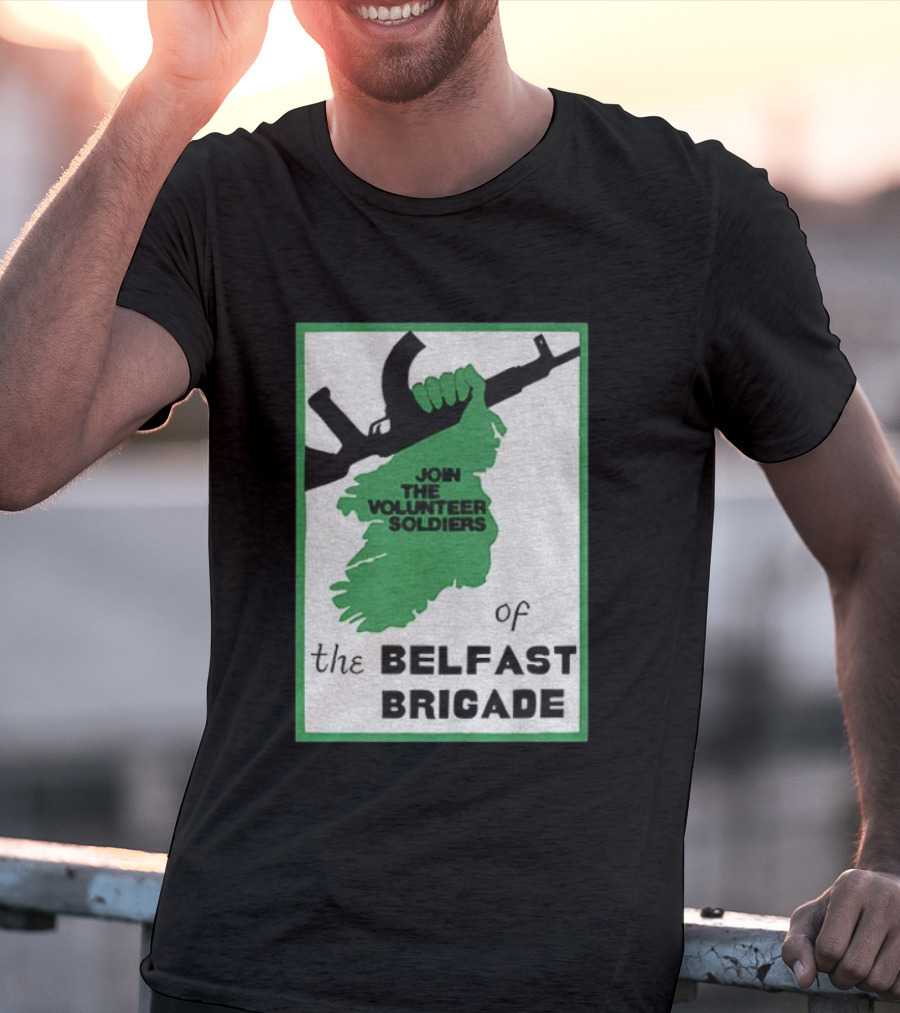 Join The Volunteer Soldiers Of The Belfast Brigade Irish Republican Army IRA Liberation Pride T-Shirt