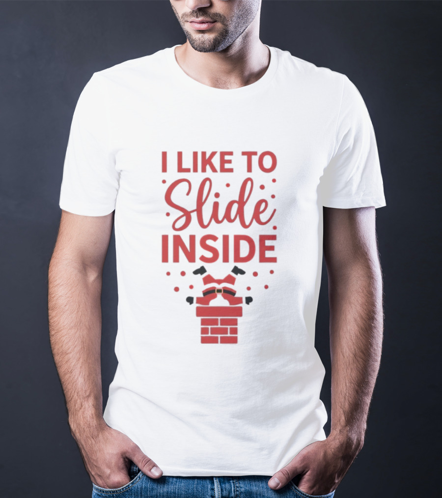 I Like To Slide Inside Santa Chimney Funny Christmas T-Shirt