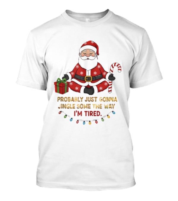Santa Claus Probably Just Gonna Jingle Some Of The Way I'm Tired Sitting With Gift And Candy Cane T-Shirt
