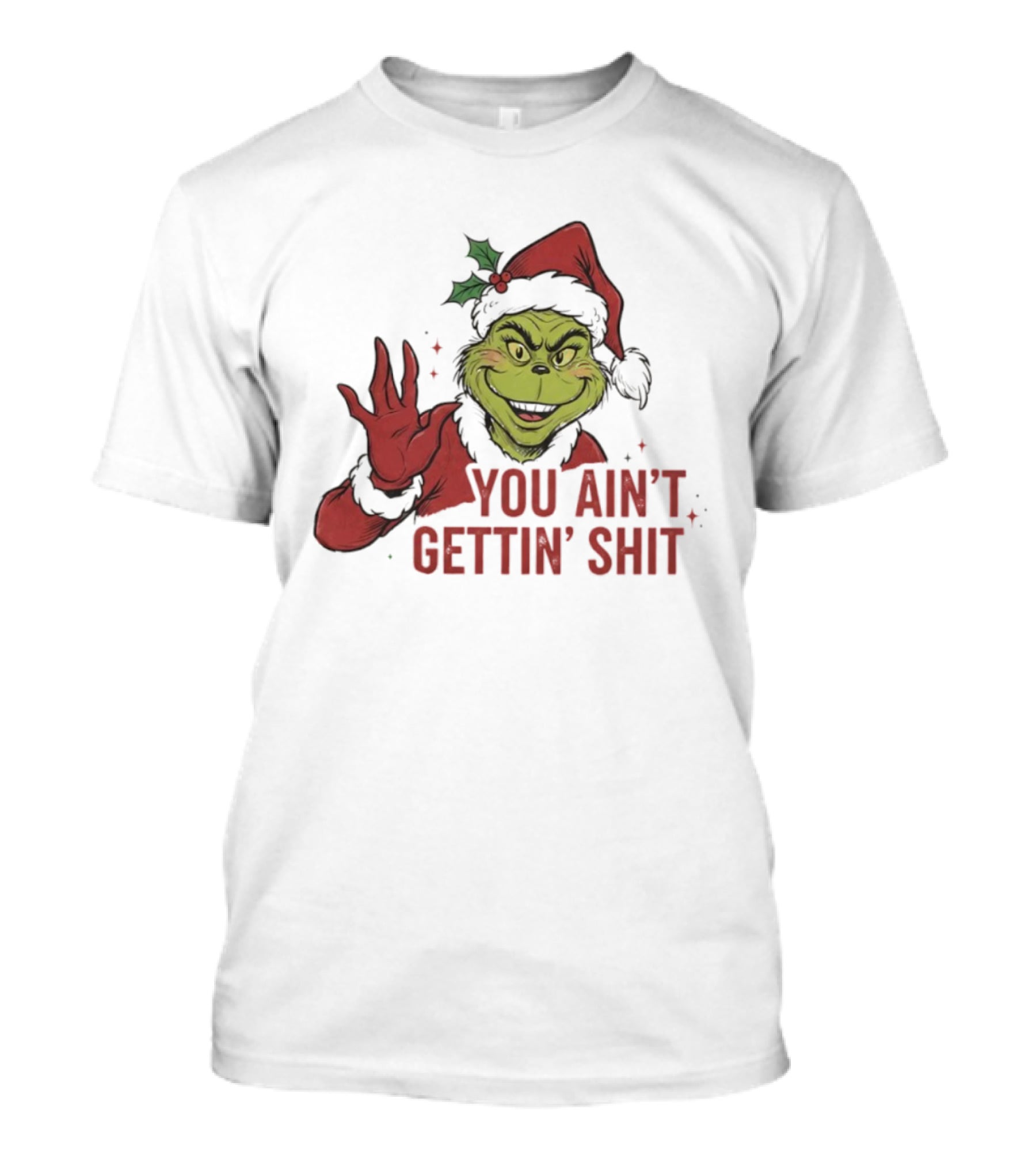 Grinch You Ain't Gettin' Shit With Santa Hat And Holly T-Shirt