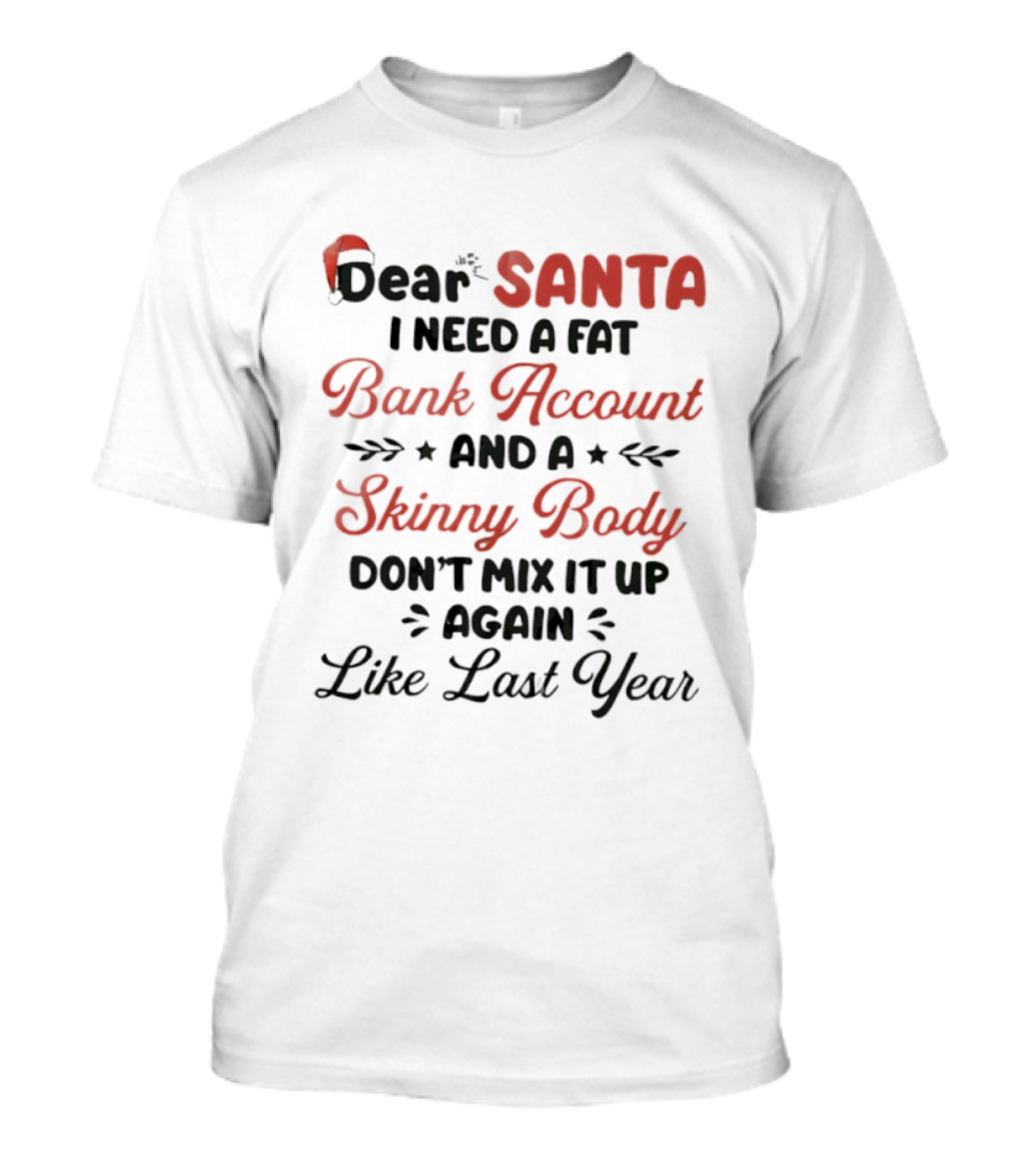 Dear Santa I Need A Fat Bank Account And A Skinny Body Don't Mix It Up Again Like Last Year T-Shirt