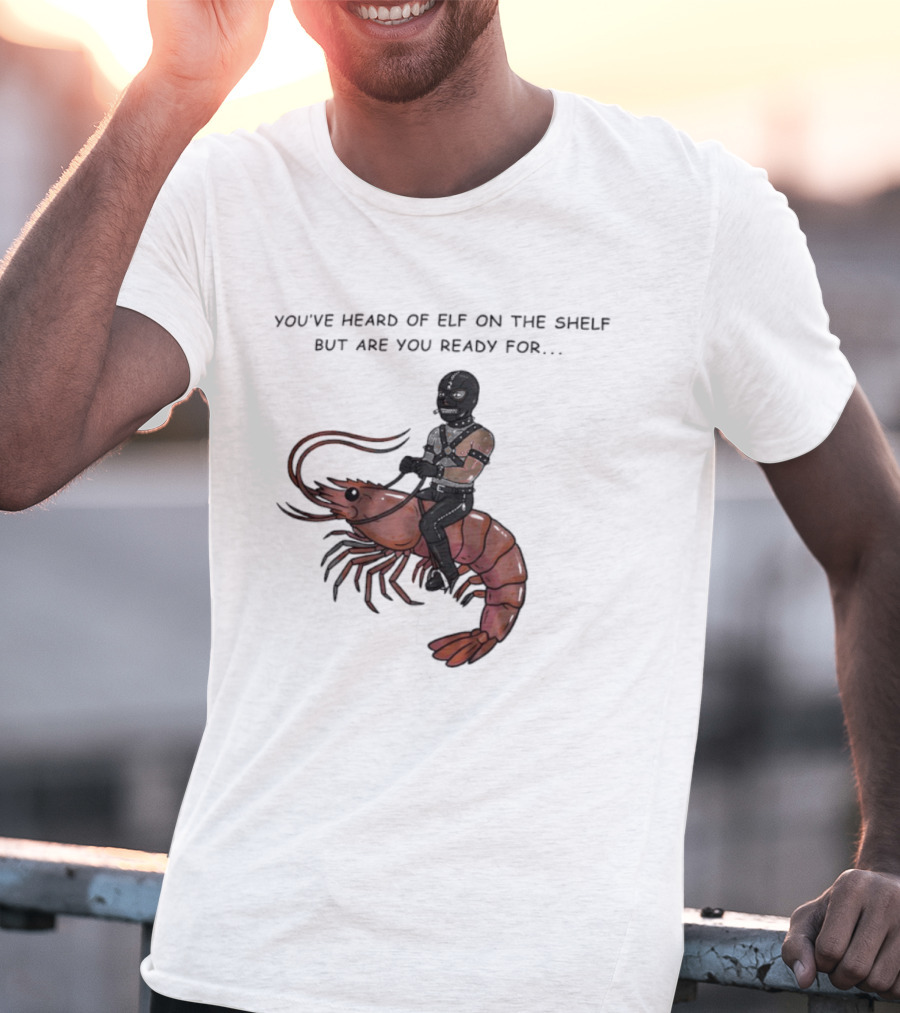 Gimp On A Shrimp You’ve Heard Of Elf On The Shelf But Are You Ready For T-Shirt