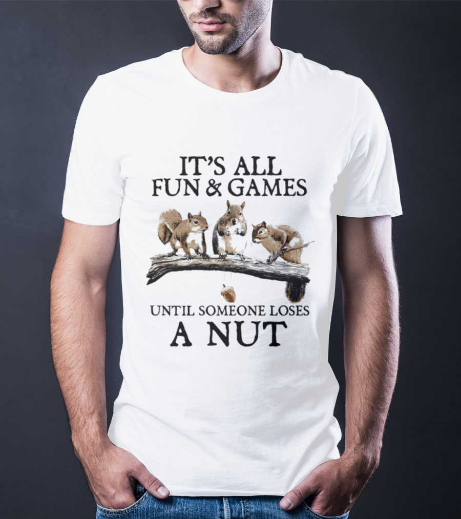 It's All Fun & Games Until Someone Loses A Nut Squirrels On Tree Branch T-Shirt