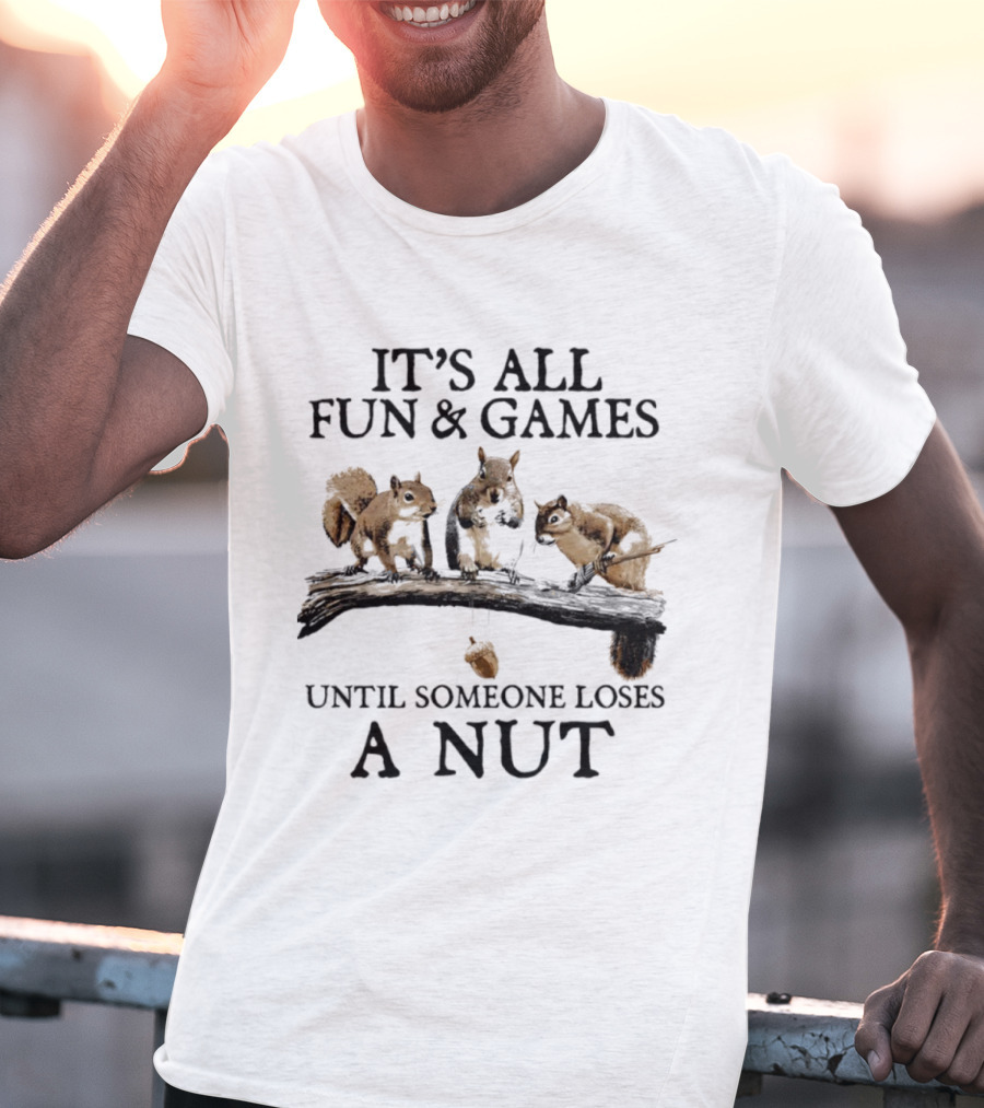 It's All Fun & Games Until Someone Loses A Nut Squirrels On Tree Branch T-Shirt