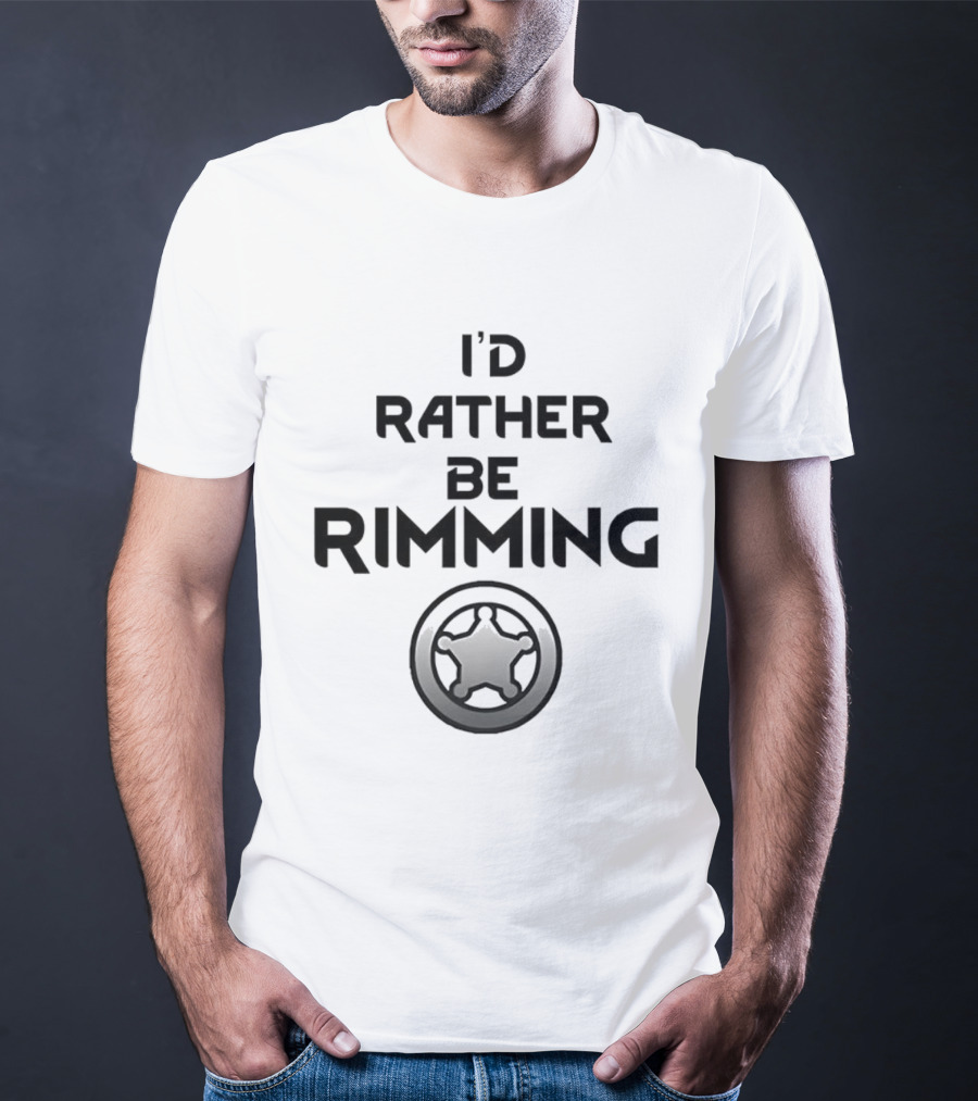 I'd Rather Be Rimming Sheriff Star Icon T-Shirt