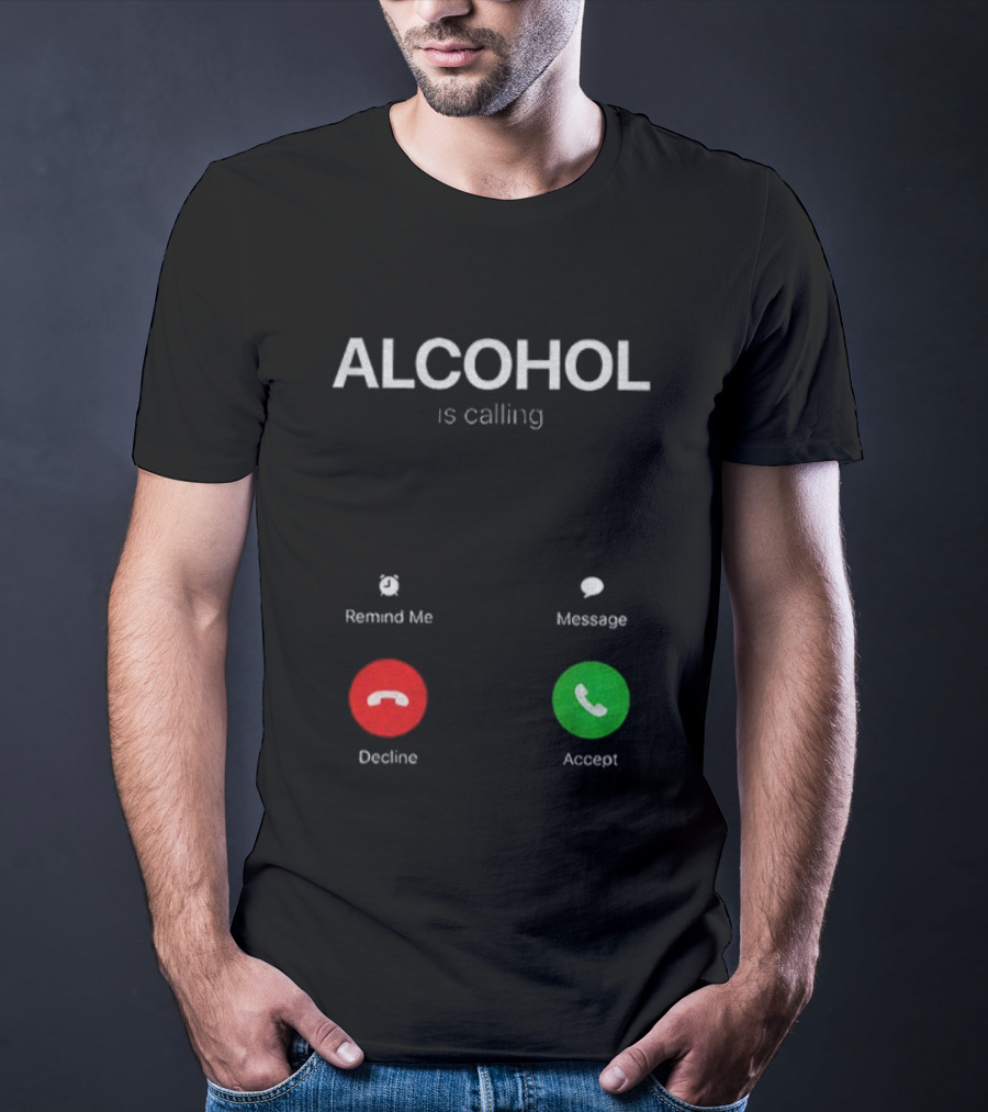 ALCOHOL Is Calling Decline Or Accept Fun T-Shirt